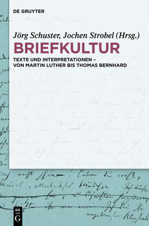 Briefkultur: Texte und Interpretationen – von Martin Luther bis Thomas Bernhard de Jörg Schuster