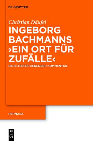 Ingeborg Bachmanns 'Ein Ort für Zufälle': Ein interpretierender Kommentar de Christian Däufel