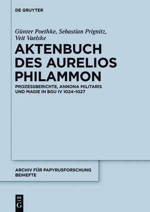 Das Aktenbuch des Aurelios Philammon: Prozessberichte, Annona militaris und Magie in BGU IV 1024-1027 de Günter Poethke