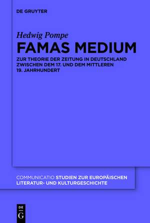 Famas Medium: Zur Theorie der Zeitung in Deutschland zwischen dem 17. und dem mittleren 19. Jahrhundert de Hedwig Pompe