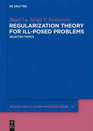 Regularization Theory for Ill-posed Problems: Selected Topics de Shuai Lu