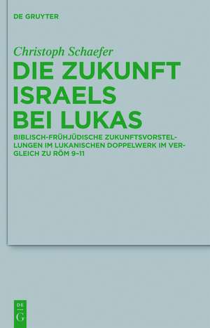 Die Zukunft Israels bei Lukas: Biblisch-frühjüdische Zukunftsvorstellungen im lukanischen Doppelwerk im Vergleich zu Röm 9-11 de Christoph Schaefer