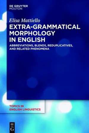 Extra-grammatical Morphology in English: Abbreviations, Blends, Reduplicatives, and Related Phenomena de Elisa Mattiello