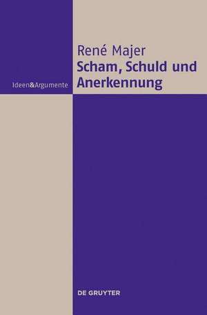 Scham, Schuld und Anerkennung: Zur Fragwürdigkeit moralischer Gefühle de René Majer