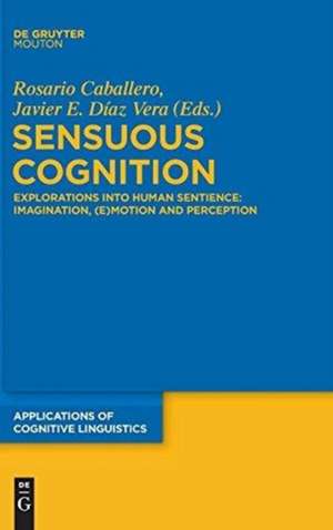 Sensuous Cognition: Explorations into Human Sentience: Imagination, (E)motion and Perception de Rosario Caballero