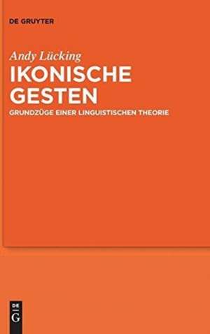 Ikonische Gesten: Grundzüge einer linguistischen Theorie de Andy Lücking