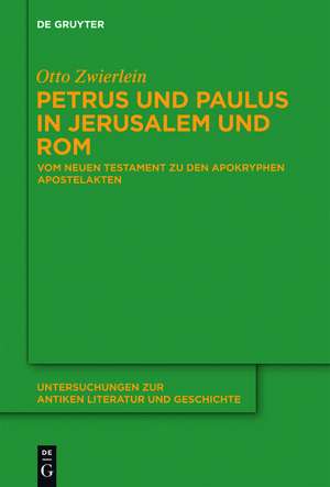 Petrus und Paulus in Jerusalem und Rom: Vom Neuen Testament zu den apokryphen Apostelakten de Otto Zwierlein