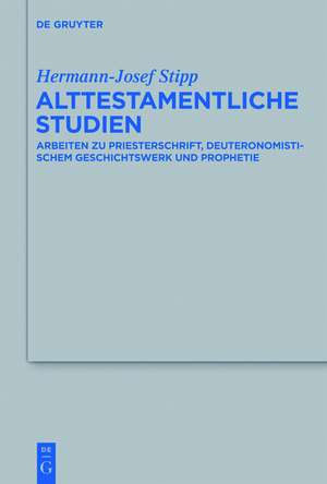 Alttestamentliche Studien: Arbeiten zu Priesterschrift, Deuteronomistischem Geschichtswerk und Prophetie de Hermann-Josef Stipp