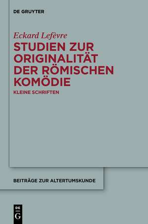 Studien zur Originalität der römischen Komödie: Kleine Schriften de Eckard Lefèvre