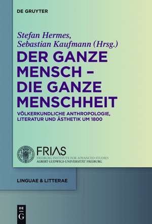 Der ganze Mensch - die ganze Menschheit: Völkerkundliche Anthropologie, Literatur und Ästhetik um 1800 de Stefan Hermes