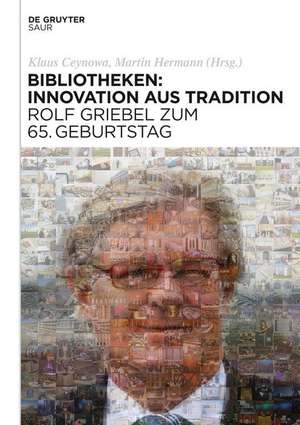 Bibliotheken: Innovation aus Tradition: Rolf Griebel zum 65. Geburtstag de Klaus Ceynowa