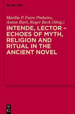 Intende, Lector - Echoes of Myth, Religion and Ritual in the Ancient Novel de Marília P. Futre Pinheiro