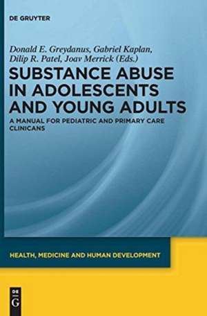 Substance Abuse in Adolescents and Young Adults: A Manual for Pediatric and Primary Care Clinicians de Donald E Greydanus