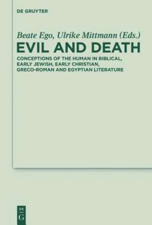 Evil and Death: Conceptions of the Human in Biblical, Early Jewish, Early Christian, Greco-Roman and Egyptian Literature de Beate Ego