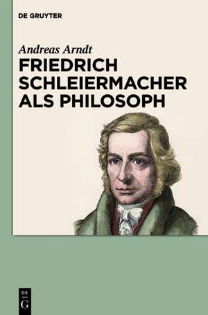 Friedrich Schleiermacher als Philosoph de Andreas Arndt