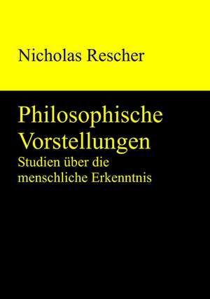 Philosophische Vorstellungen: Studien über die menschliche Erkenntnis de Nicholas Rescher