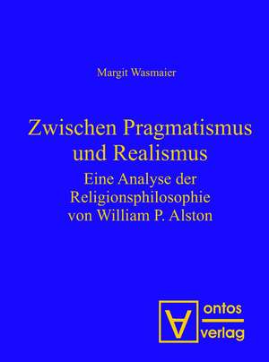 Zwischen Pragmatismus und Realismus: Eine Analyse der Religionsphilosophie von William P. Alston de Margit Wasmaier