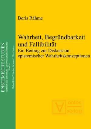 Wahrheit, Begründbarkeit und Fallibilität: Ein Beitrag zur Diskussion epistemischer Wahrheitskonzeptionen de Boris Rähme