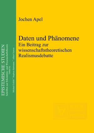 Daten und Phänomene: Ein Beitrag zur wissenschaftstheoretischen Realismusdebatte de Jochen Apel