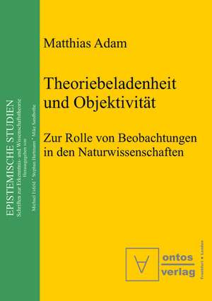 Theoriebeladenheit und Objektivität: Zur Rolle der Beobachtung in den Naturwissenschaften de Matthias Adam