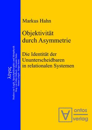 Objektivität durch Asymmetrie: Die Identität der Ununterscheidbaren in relationalen Systemen de Markus Hahn