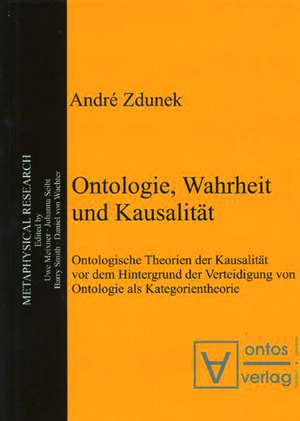 Ontologie, Wahrheit und Kausalität: Ontologische Theorien der Kausalität vor dem Hintergrund der Verteidigung von Ontologie als Kategorientheorie de André Zdunek