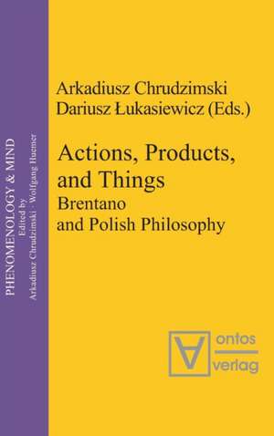 Actions, Products, and Things: Brentano and Polish Philosophy de Arkadiusz Chrudzimski