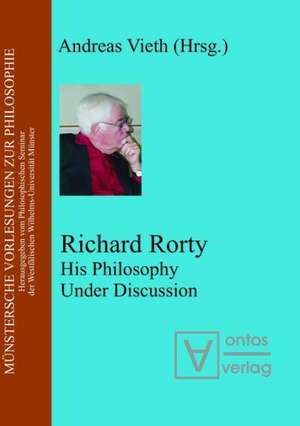 Richard Rorty: His Philosophy Under Discussion de Andreas Vieth