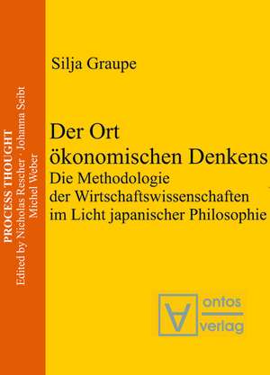 Der Ort ökonomischen Denkens: Die Methodologie der Wirtschaftswissenschaften im Licht japanischer Philosophie de Silja Graupe