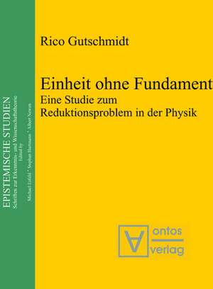 Einheit ohne Fundament: Eine Studie zum Reduktionsproblem in der Physik de Rico Gutschmidt