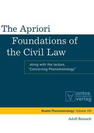 The Apriori Foundations of the Civil Law: Along with the lecture "Concerning Phenomenology" de Adolf Reinach