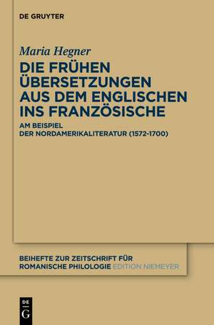 Die frühen Übersetzungen aus dem Englischen ins Französische: Am Beispiel der Nordamerikaliteratur (1572–1700) de Maria Hegner