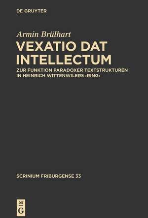 ,Vexatio dat intellectum': Zur Funktion paradoxer Textstrukturen in Heinrich Wittenwilers ‚Ring‘ de Armin Brülhart