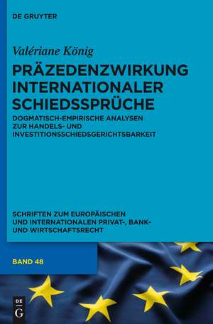 Präzedenzwirkung internationaler Schiedssprüche: Dogmatisch-empirische Analysen zur Handels- und Investitionsschiedsgerichtsbarkeit de Valériane König