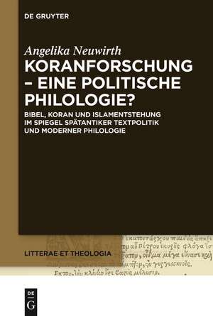 Koranforschung – eine politische Philologie?: Bibel, Koran und Islamentstehung im Spiegel spätantiker Textpolitik und moderner Philologie de Angelika Neuwirth