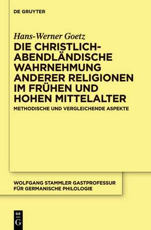 Die christlich-abendländische Wahrnehmung anderer Religionen im frühen und hohen Mittelalter: Methodische und vergleichende Aspekte de Hans-Werner Goetz