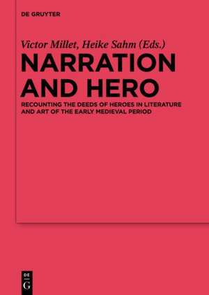 Narration and Hero: Recounting the Deeds of Heroes in Literature and Art of the Early Medieval Period de Victor Millet