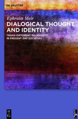 Dialogical Thought and Identity: Trans-Different Religiosity in Present Day Societies de Ephraim Meir