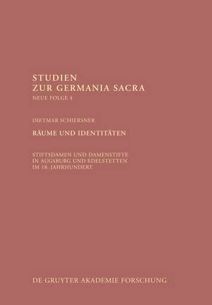 Räume und Identitäten: Stiftsdamen und Damenstifte in Augsburg und Edelstetten im 18. Jahrhundert de Dietmar Schiersner