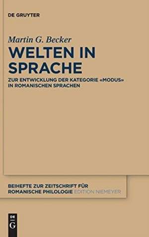 Welten in Sprache: Zur Entwicklung der Kategorie «Modus» in romanischen Sprachen de Martin G. Becker