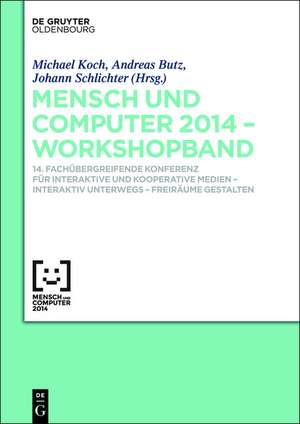 Mensch & Computer 2014 – Workshopband: 14. Fachübergreifende Konferenz für Interaktive und Kooperative Medien – Interaktiv unterwegs - Freiräume gestalten de Michael Koch