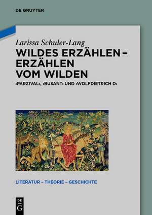 Wildes Erzählen - Erzählen vom Wilden: 'Parzival', 'Busant' und 'Wolfdietrich D' de Larissa Schuler-Lang