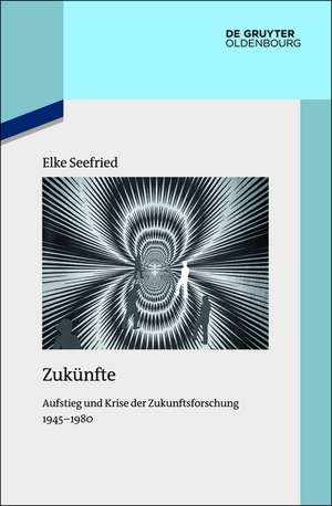 Zukünfte: Aufstieg und Krise der Zukunftsforschung 1945-1980 de Elke Seefried