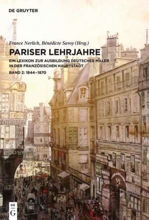 Pariser Lehrjahre: Ein Lexikon zur Ausbildung deutscher Maler in der französischen Hauptstadt. Bd. II: 1844-1870 de France Nerlich