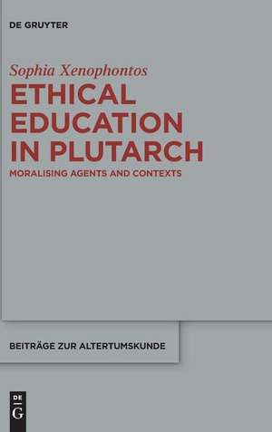 Ethical Education in Plutarch: Moralising Agents and Contexts de Sophia Xenophontos