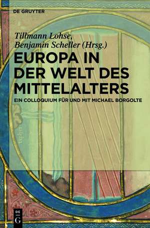 Europa in der Welt des Mittelalters: Ein Colloquium für und mit Michael Borgolte de Tillmann Lohse