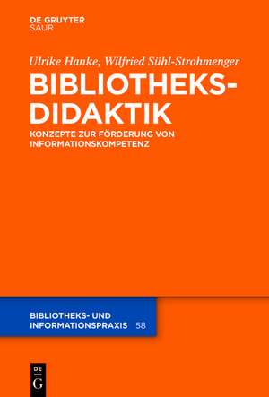 Bibliotheksdidaktik: Grundlagen zur Förderung von Informationskompetenz de Ulrike Hanke