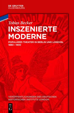 Inszenierte Moderne: Populäres Theater in Berlin und London, 1880-1930 de Tobias Becker