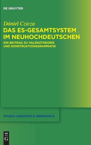 Das es-Gesamtsystem im Neuhochdeutschen: Ein Beitrag zu Valenztheorie und Konstruktionsgrammatik de Dániel Czicza