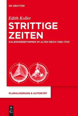 Strittige Zeiten: Kalenderreformen im Alten Reich 1582–1700 de Edith Koller